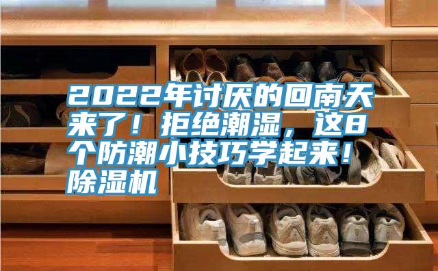 2022年討厭的回南天來(lái)了！拒絕潮濕，這8個(gè)防潮小技巧學(xué)起來(lái)！除濕機