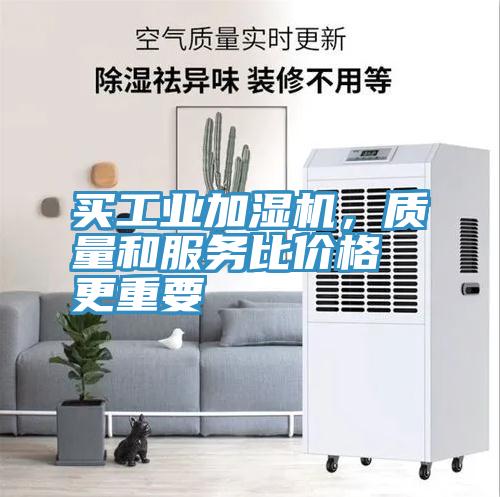 買(mǎi)工業(yè)加濕機，質(zhì)量和服務(wù)比價(jià)格更重要