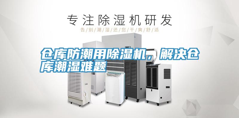 倉庫防潮用除濕機，解決倉庫潮濕難題