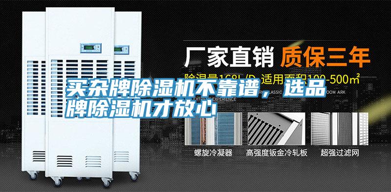 買(mǎi)雜牌除濕機不靠譜，選品牌除濕機才放心