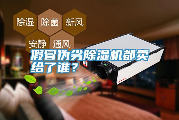 假冒偽劣除濕機都賣(mài)給了誰(shuí)？