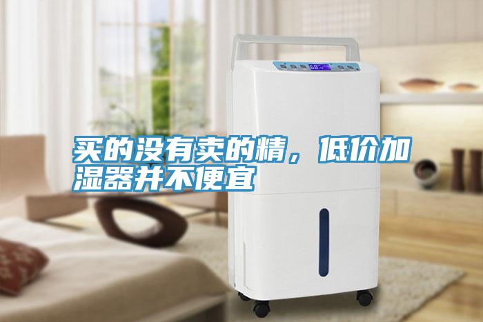 買(mǎi)的沒(méi)有賣(mài)的精，低價(jià)加濕器并不便宜