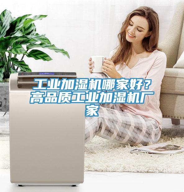 工業(yè)加濕機哪家好？高品質(zhì)工業(yè)加濕機廠(chǎng)家