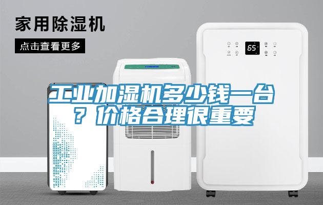 工業(yè)加濕機多少錢(qián)一臺？?jì)r(jià)格合理很重要