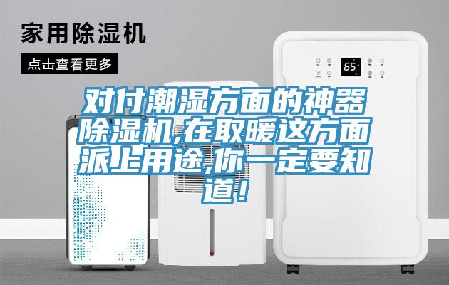 對付潮濕方面的神器除濕機,在取暖這方面派上用途,你一定要知道！