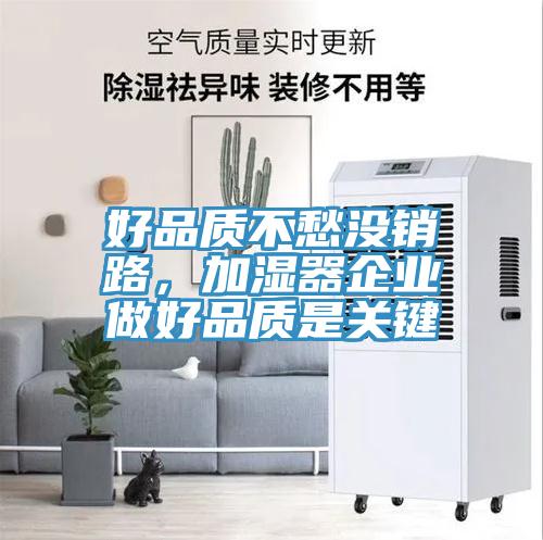 好品質(zhì)不愁沒(méi)銷(xiāo)路，加濕器企業(yè)做好品質(zhì)是關(guān)鍵