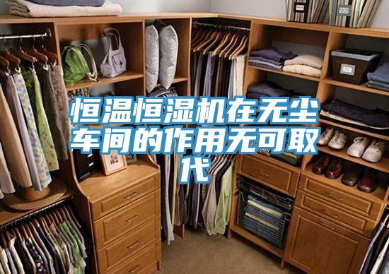 恒溫恒濕機在無(wú)塵車(chē)間的作用無(wú)可取代