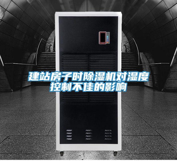 建站房子時(shí)除濕機對濕度控制不佳的影響