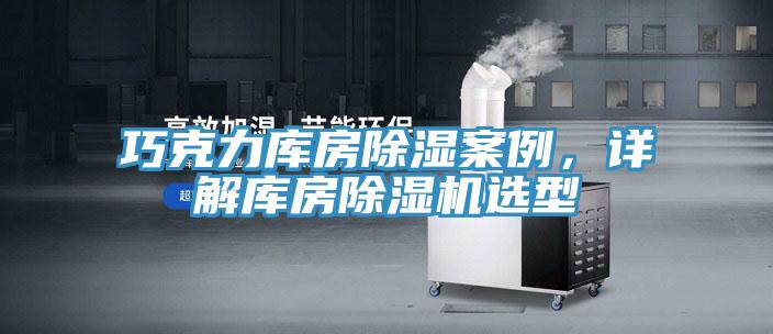 巧克力庫房除濕案例，詳解庫房除濕機選型