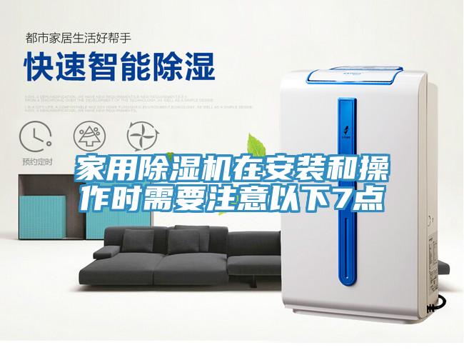 家用除濕機在安裝和操作時(shí)需要注意以下7點(diǎn)