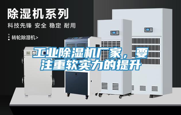 工業(yè)除濕機廠(chǎng)家，要注重軟實(shí)力的提升