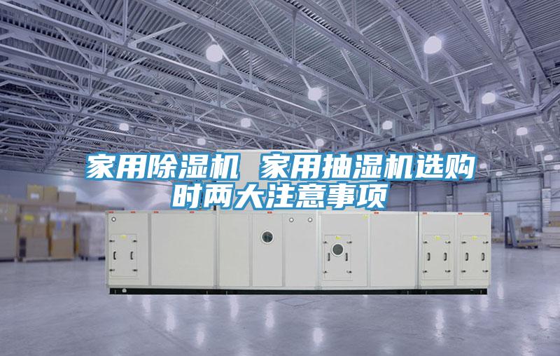 家用除濕機 家用抽濕機選購時(shí)兩大注意事項