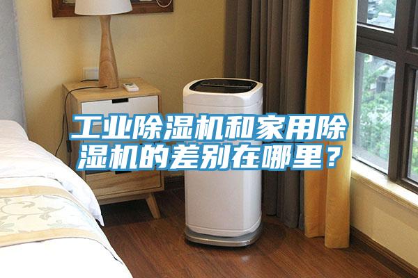 工業(yè)除濕機和家用除濕機的差別在哪里？