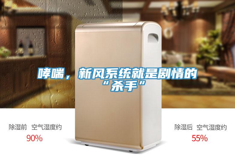 哮喘，新風(fēng)系統就是劇情的“殺手”