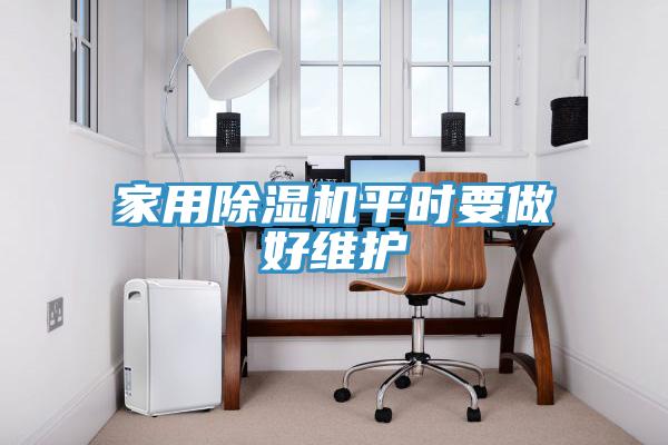 家用除濕機平時(shí)要做好維護