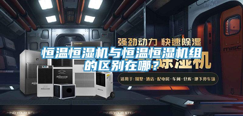 恒溫恒濕機與恒溫恒濕機組的區別在哪？