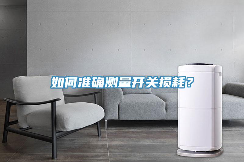 如何準確測量開(kāi)關(guān)損耗？