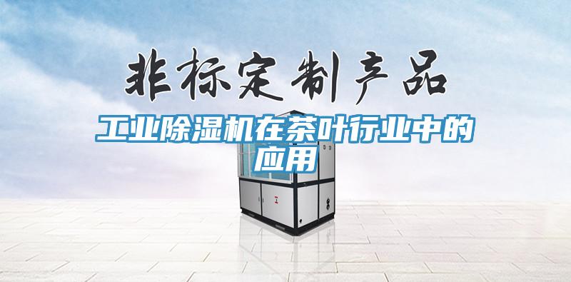 工業(yè)除濕機在茶葉行業(yè)中的應用