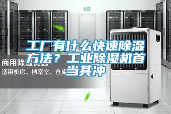 工廠(chǎng)有什么快速除濕方法？工業(yè)除濕機首當其沖