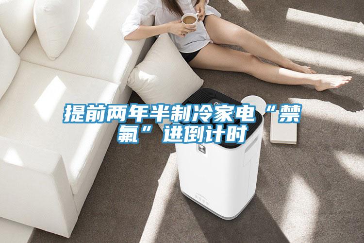 提前兩年半制冷家電“禁氟”進(jìn)倒計時(shí)
