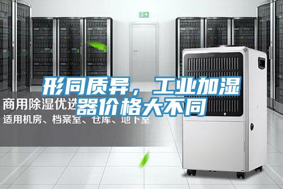 形同質(zhì)異，工業(yè)加濕器價(jià)格大不同