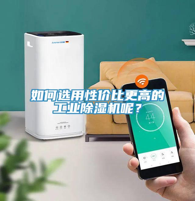 如何選用性?xún)r(jià)比更高的工業(yè)除濕機呢？