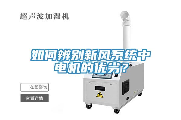 如何辨別新風(fēng)系統中電機的優(yōu)劣？