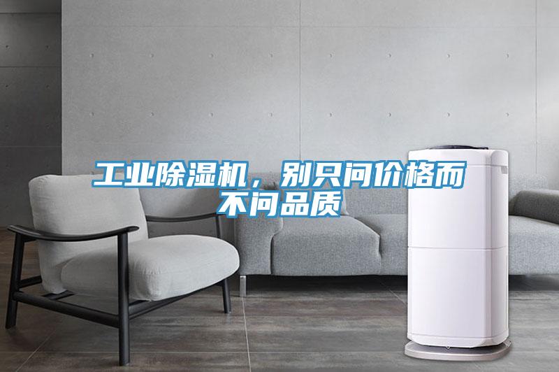 工業(yè)除濕機，別只問(wèn)價(jià)格而不問(wèn)品質(zhì)