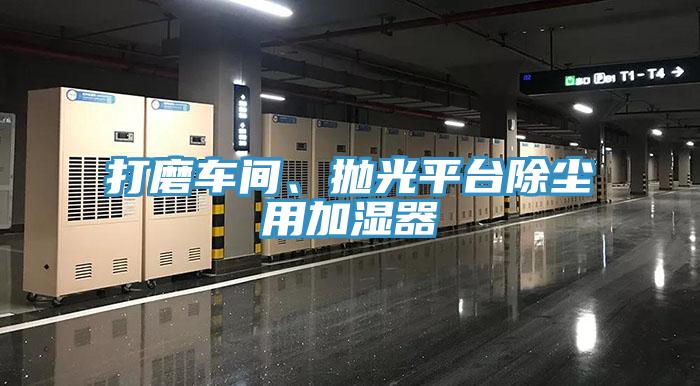 打磨車(chē)間、拋光平臺除塵用加濕器