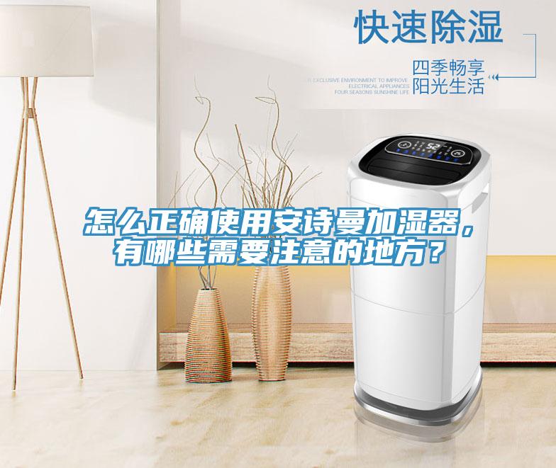 怎么正確使用安詩(shī)曼加濕器，有哪些需要注意的地方？