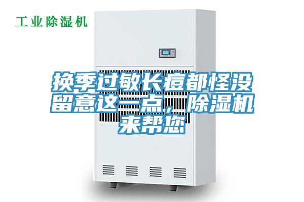 換季過(guò)敏長(cháng)痘都怪沒(méi)留意這一點(diǎn)，除濕機來(lái)幫您