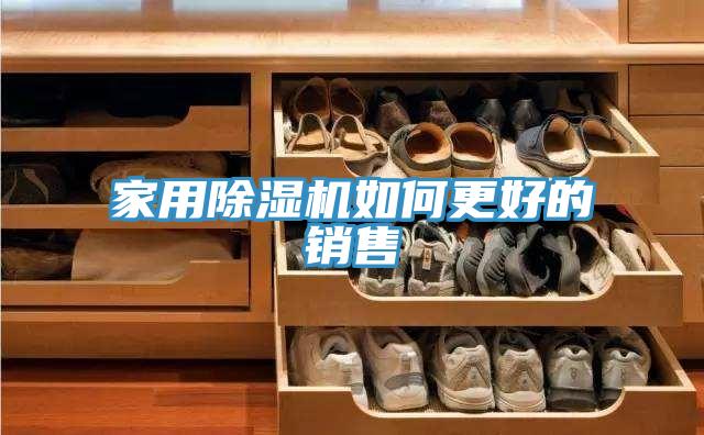 家用除濕機如何更好的銷(xiāo)售