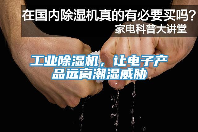 工業(yè)除濕機，讓電子產(chǎn)品遠離潮濕威脅