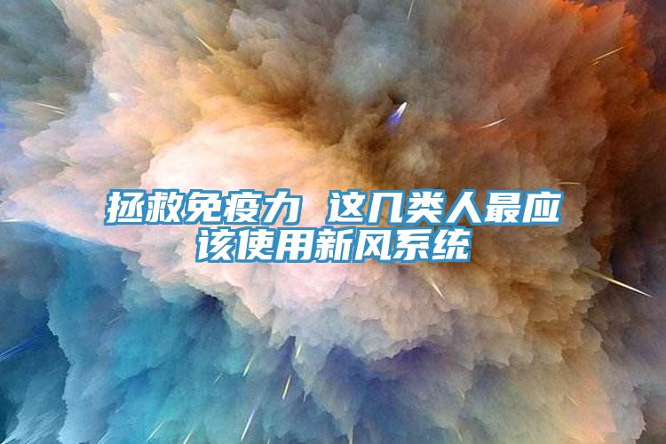 拯救免疫力 這幾類(lèi)人最應該使用新風(fēng)系統