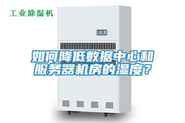 如何降低數據中心和服務(wù)器機房的濕度？