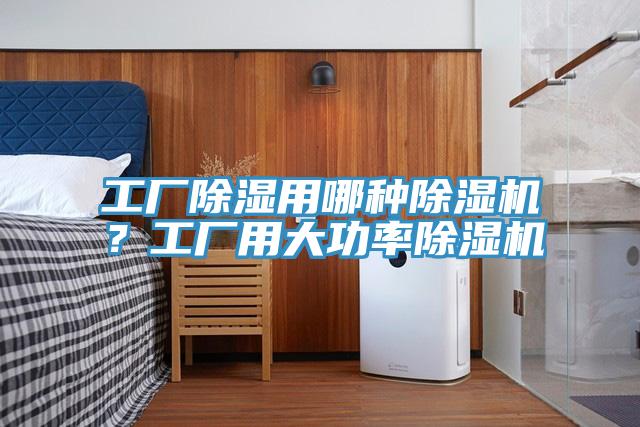 工廠(chǎng)除濕用哪種除濕機？工廠(chǎng)用大功率除濕機