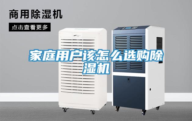 家庭用戶(hù)該怎么選購除濕機
