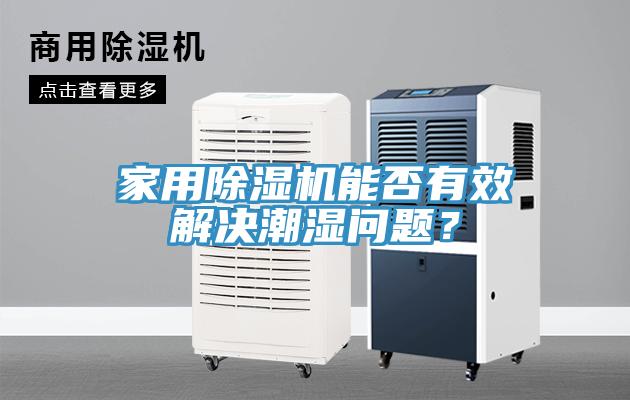 家用除濕機能否有效解決潮濕問(wèn)題？