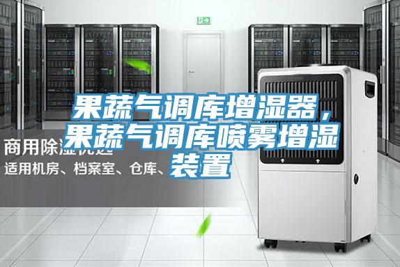 果蔬氣調庫增濕器，果蔬氣調庫噴霧增濕裝置
