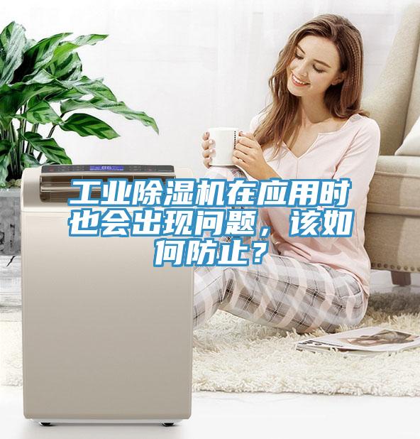 工業(yè)除濕機在應用時(shí)也會(huì )出現問(wèn)題，該如何防止？