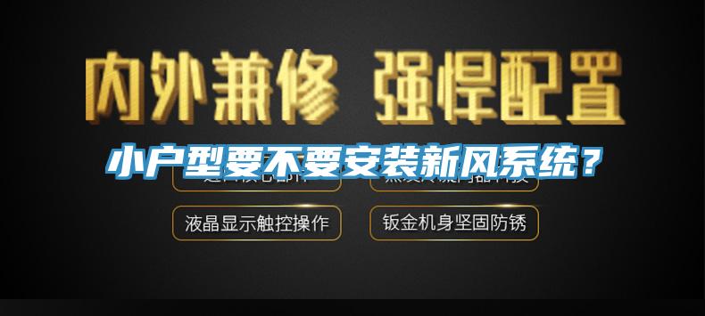 小戶(hù)型要不要安裝新風(fēng)系統？