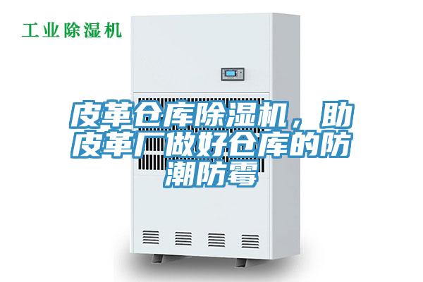 皮革倉庫除濕機，助皮革廠(chǎng)做好倉庫的防潮防霉