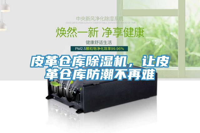 皮革倉庫除濕機，讓皮革倉庫防潮不再難