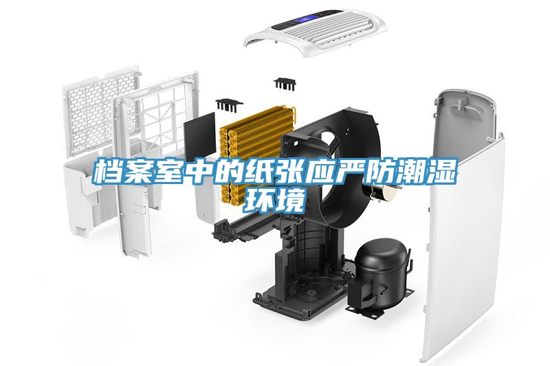 檔案室中的紙張應嚴防潮濕環(huán)境