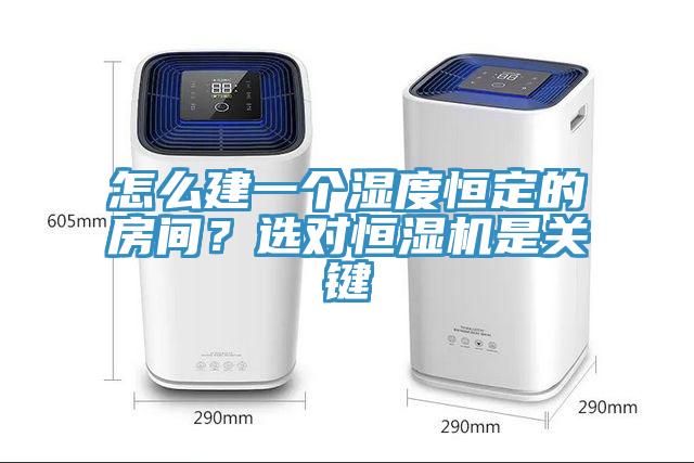 怎么建一個(gè)濕度恒定的房間？選對恒濕機是關(guān)鍵
