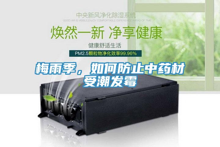 梅雨季，如何防止中藥材受潮發(fā)霉