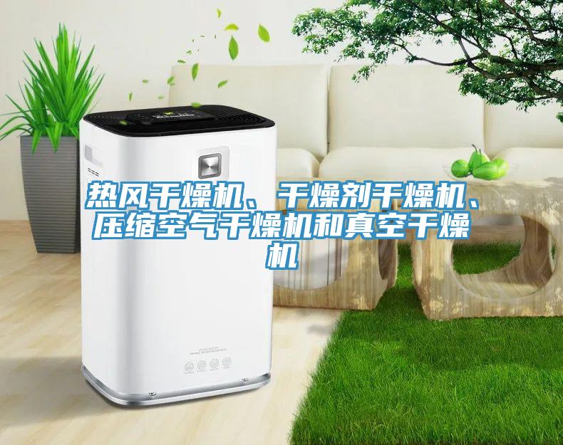 熱風(fēng)干燥機、干燥劑干燥機、壓縮空氣干燥機和真空干燥機