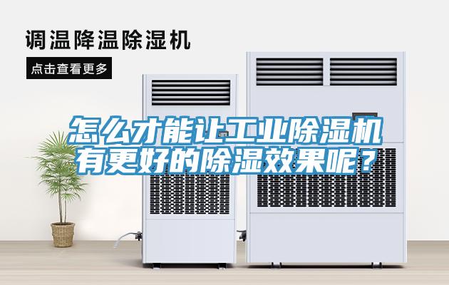 怎么才能讓工業(yè)除濕機有更好的除濕效果呢？