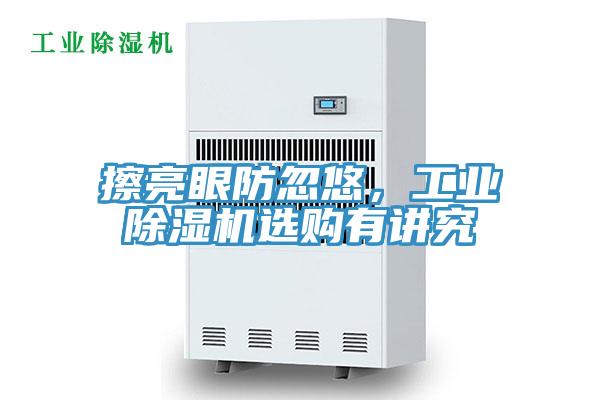 擦亮眼防忽悠，工業(yè)除濕機選購有講究