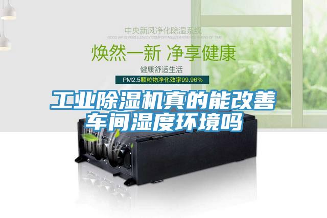 工業(yè)除濕機真的能改善車(chē)間濕度環(huán)境嗎